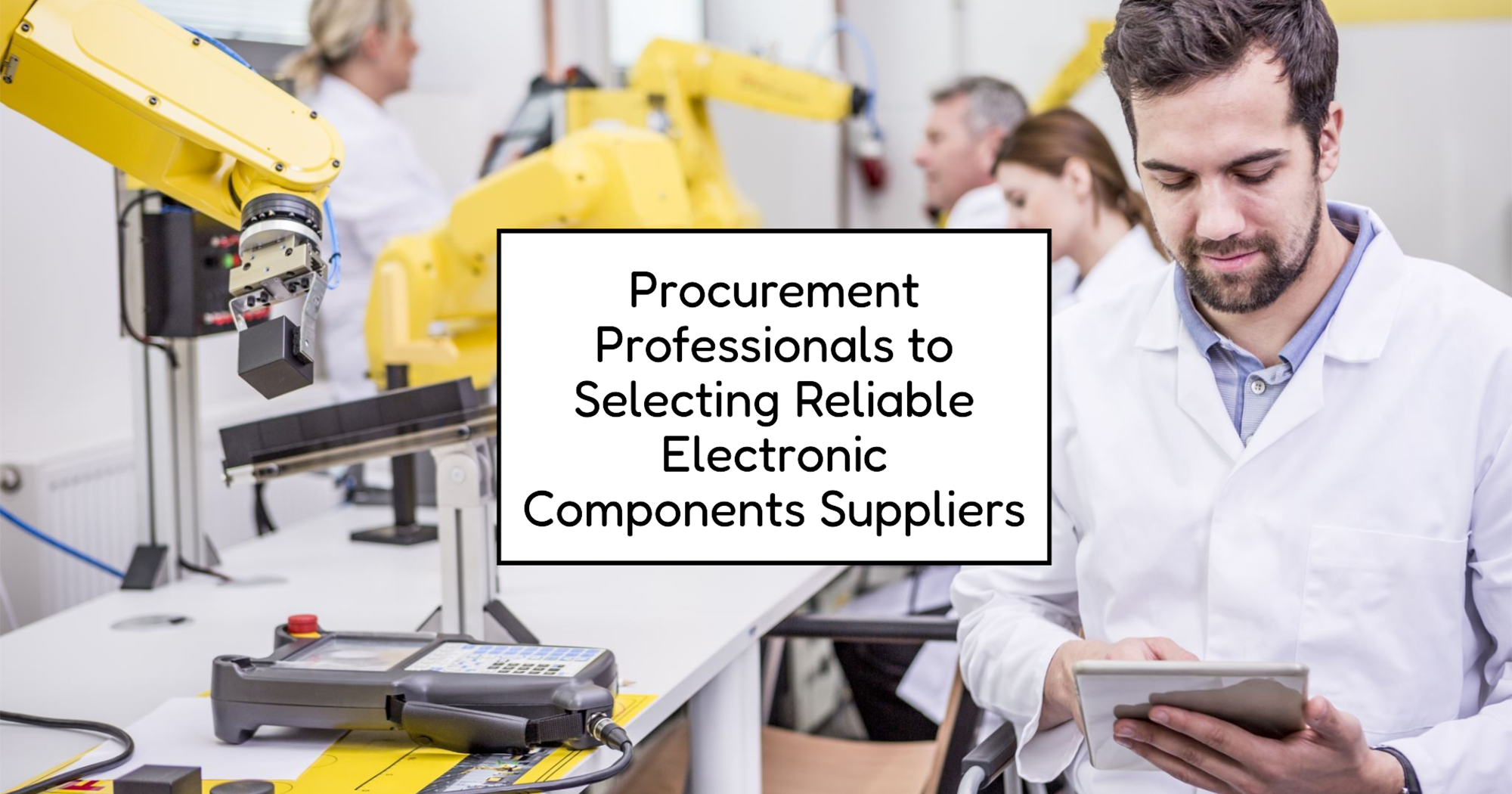 A Guide for Procurement Professionals to Selecting Reliaable Electronic Components Suppliers